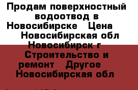 Продам поверхностный водоотвод в Новосибирске › Цена ­ 572 - Новосибирская обл., Новосибирск г. Строительство и ремонт » Другое   . Новосибирская обл.